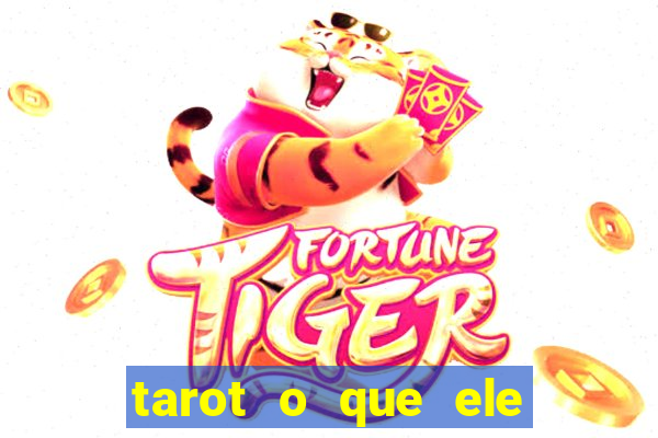 tarot o que ele sente por mim